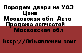 Породам двери на УАЗ › Цена ­ 6 000 - Московская обл. Авто » Продажа запчастей   . Московская обл.